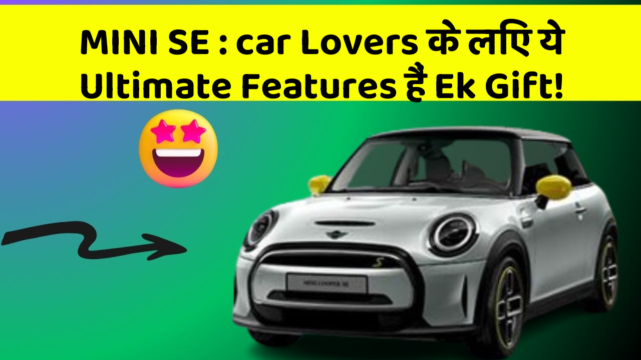 MINI SE:ab Car के साथ हर Drive होगी Memorable Aur Stylish!