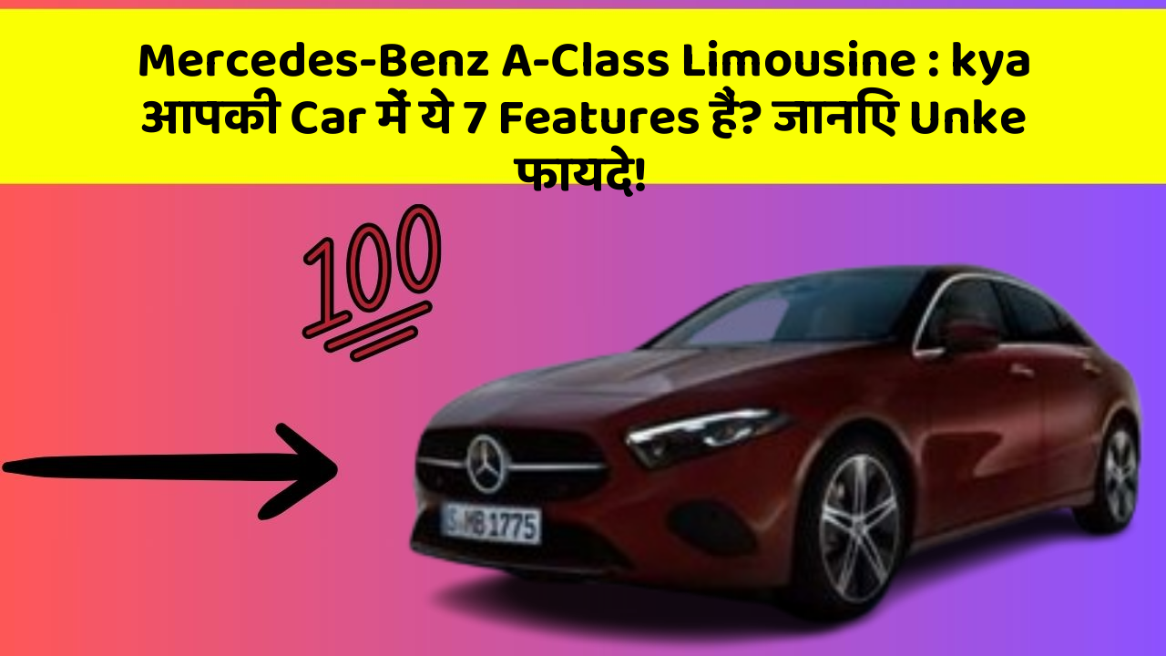 Mercedes-Benz A-Class Limousine: kya आपकी Car में ये 7 Features हैं? जानिए Unke फायदे!