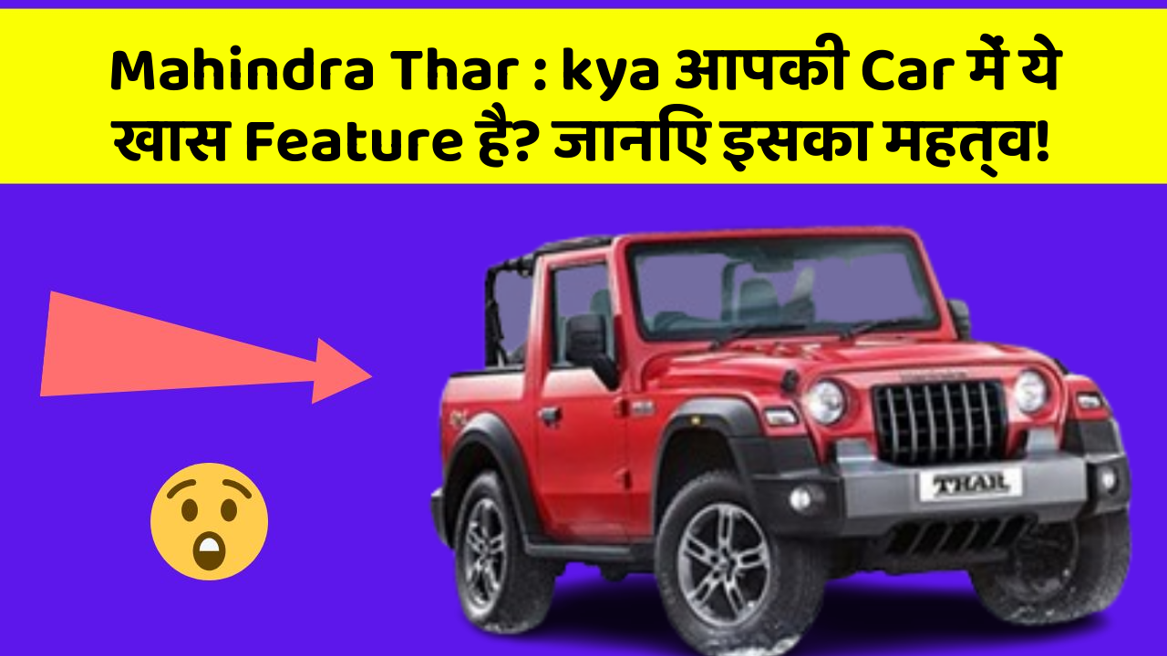 Mahindra Thar : kya आपकी Car में ये खास Feature है? जानिए इसका महत्व!