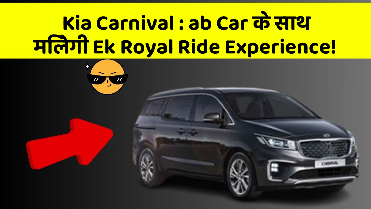 Kia Carnival : ab Car के साथ मिलेगी Ek Royal Ride Experience!