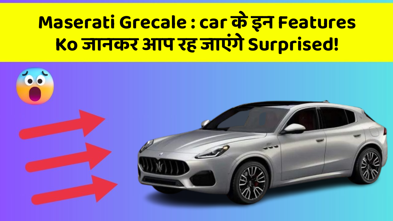 Maserati Grecale: car के इन Features Ko जानकर आप रह जाएंगे Surprised!