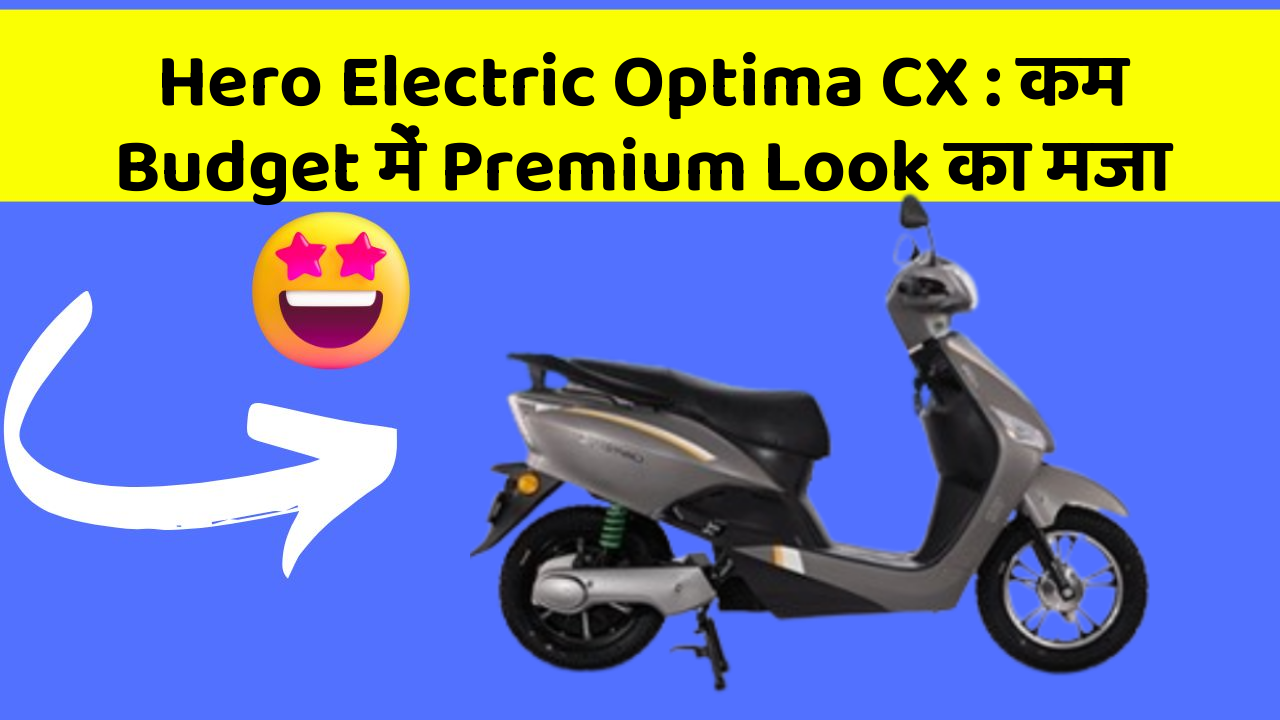Hero Electric Optima CX: कम Budget में Premium Look का मजा
