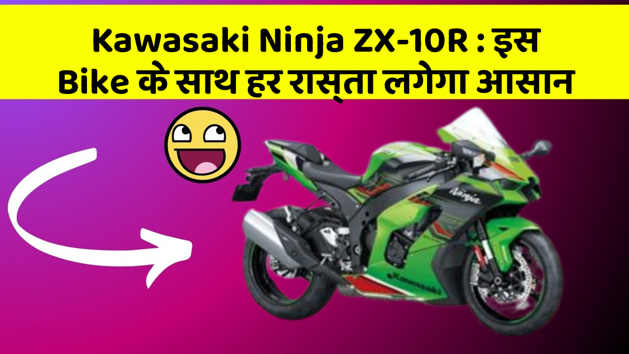 Kawasaki Ninja ZX-10R : इस Bike के साथ हर रास्ता लगेगा आसान