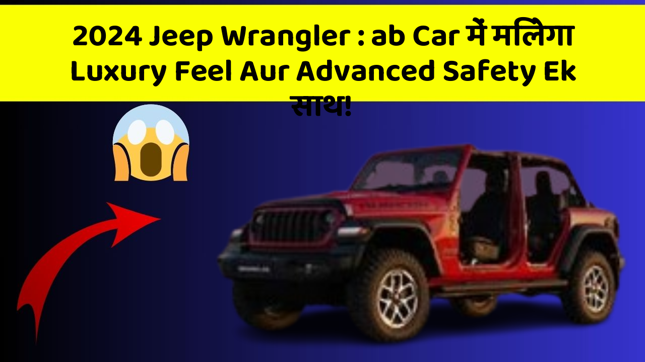 2024 Jeep Wrangler: in Naye Aur Smart Features Ke साथ आपकी Car का सफर होगा और भी Amazing Aur Exciting!