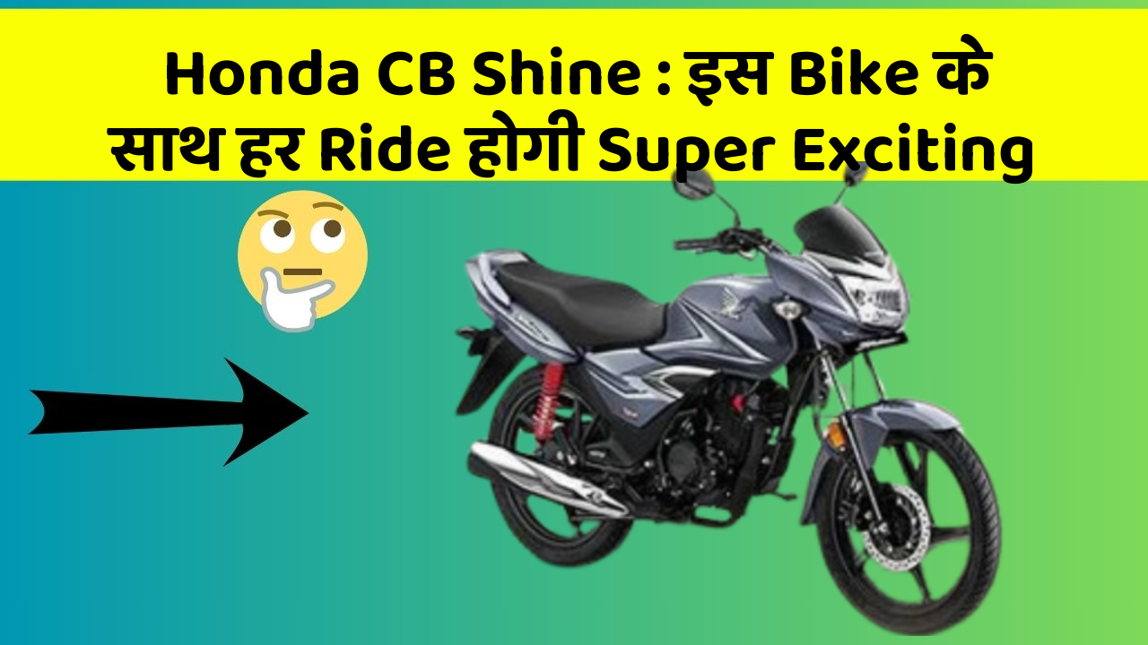 Honda CB Shine : इस Bike के साथ हर Ride होगी Super Exciting