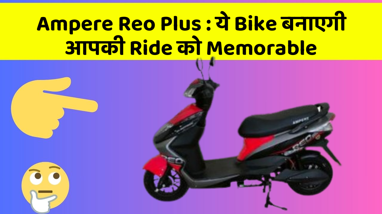 Ampere Reo Plus : ये Bike बनाएगी आपकी Ride को Memorable