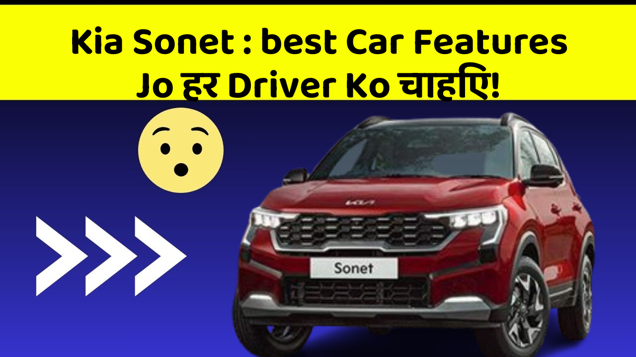 Kia Sonet: car के ये Features बदल देंगे आपकी सोच Aur Driving Style!