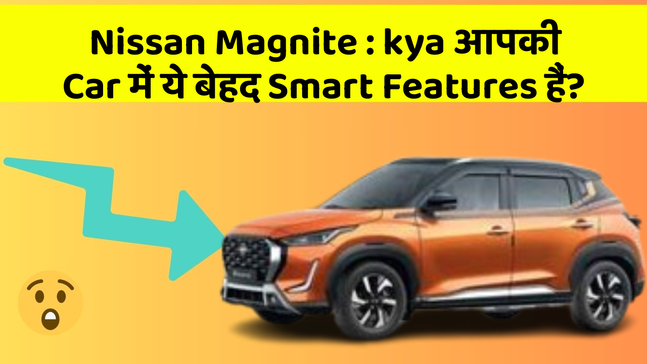 Nissan Magnite: kya आपकी Car में ये बेहद Smart Features हैं?