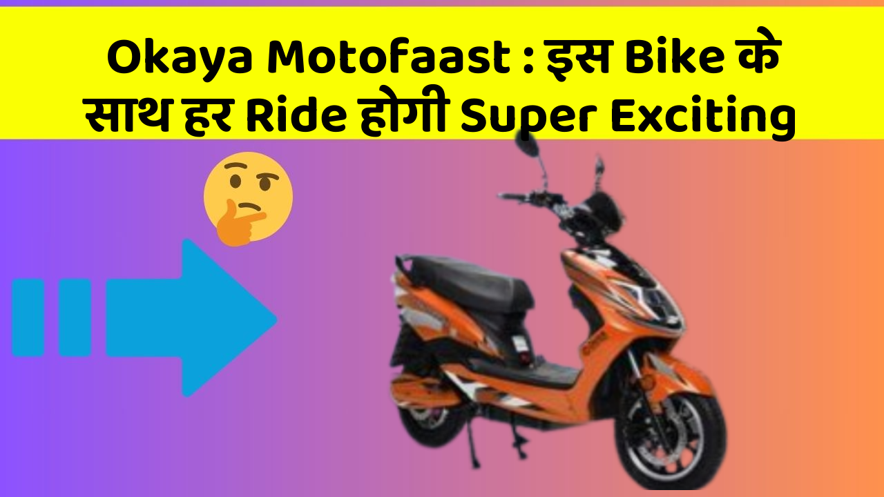 Okaya Motofaast: smart Look और Powerful Engine का Combo