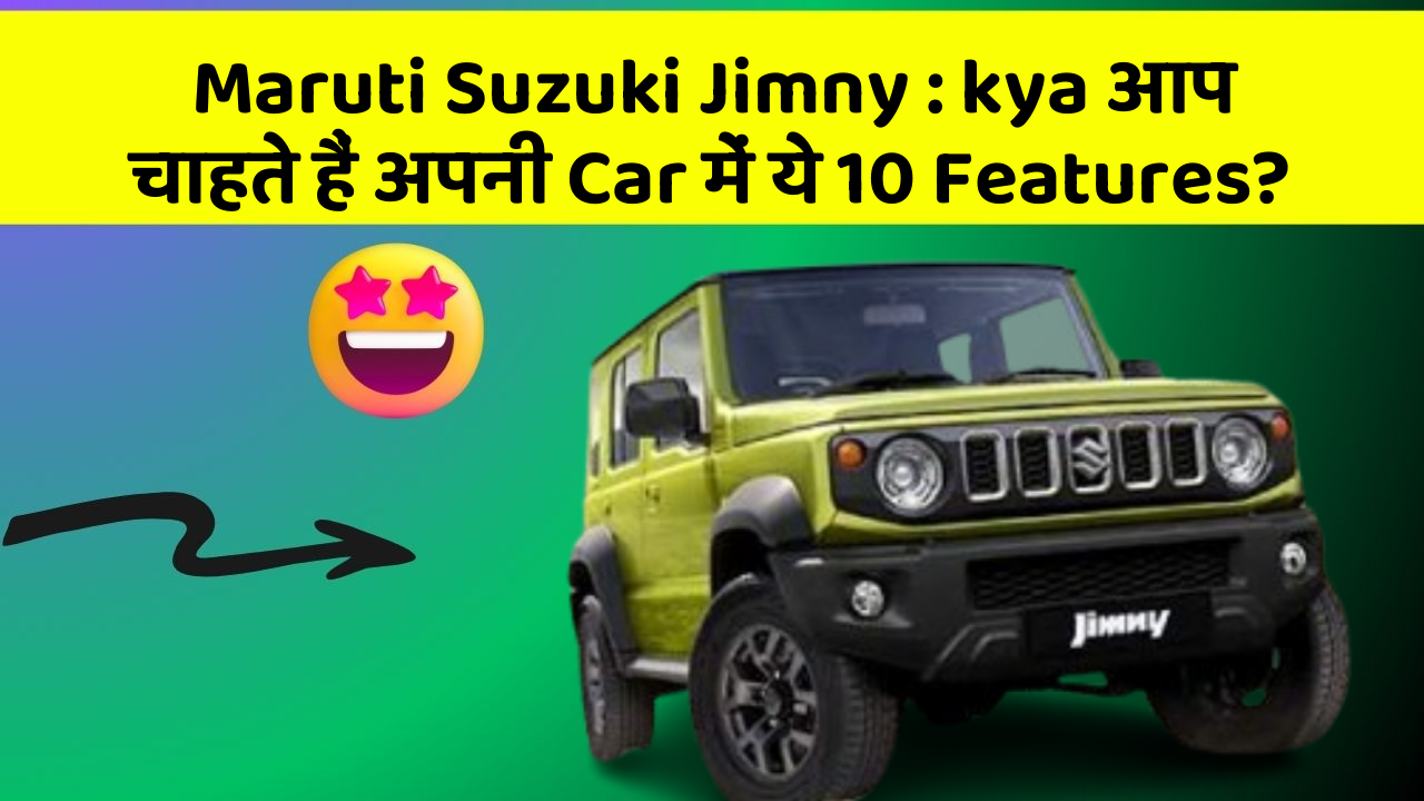Maruti Suzuki Jimny: kya आप चाहते हैं अपनी Car में ये 10 Features?