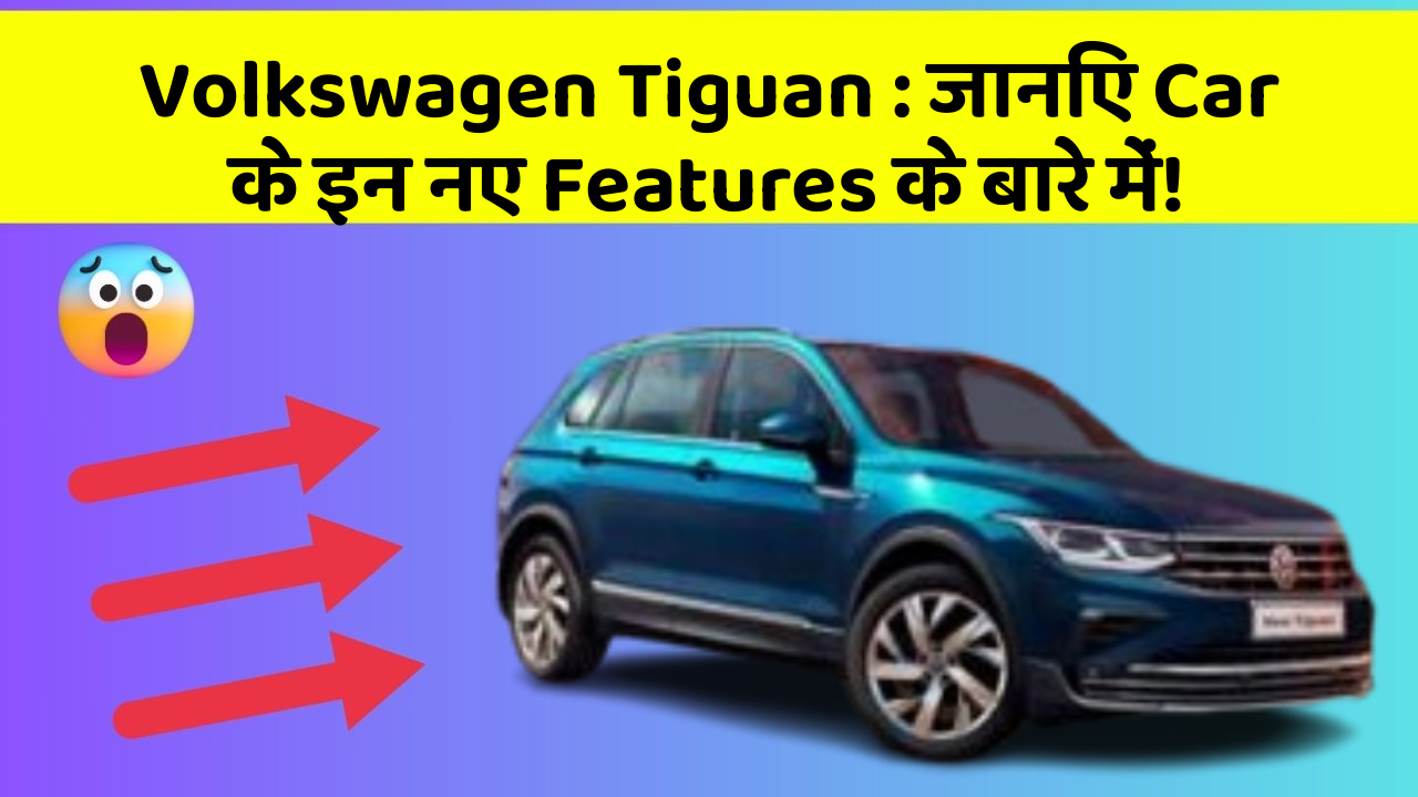 Volkswagen Tiguan: जानिए Car के इन नए Features के बारे में!